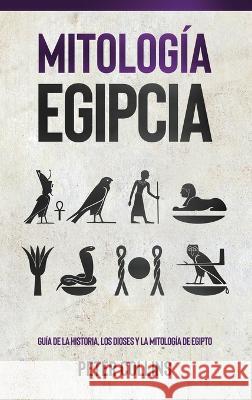 Mitologia Egipcia: Guia de la Historia, Los Dioses y la Mitologia de Egipto Peter Collins   9781761038631 Ingram Publishing