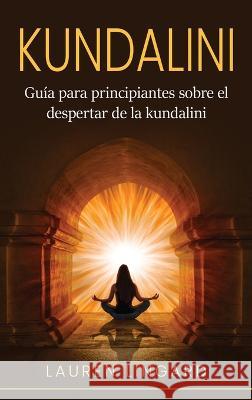 Kundalini: Guia para principiantes sobre el despertar de la kundalini Lauren Lingard   9781761038815 Ingram Publishing