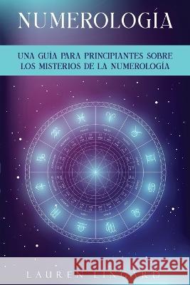 Numerologia: Una guia para principiantes sobre los misterios de la numerologia Lauren Lingard   9781761038839 Ingram Publishing