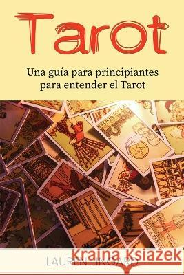 Tarot: Una guia para principiantes para entender el Tarot Lauren Lingard   9781761038860 Ingram Publishing