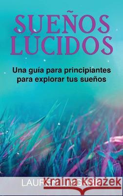 Suenos Lucidos: Una guia para principiantes para explorar tus suenos Lauren Lingard   9781761038976 Ingram Publishing