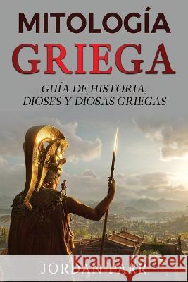 Mitologia griega: Guia de historia, dioses y diosas griegas Jordan Parr   9781761039102 Ingram Publishing