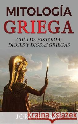 Mitologia griega: Guia de historia, dioses y diosas griegas Jordan Parr   9781761039119 Ingram Publishing