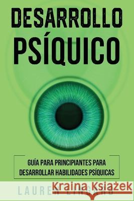 Desarrollo psiquico: Guia para principiantes para desarrollar habilidades psiquicas Lauren Lingard   9781761039294 Ingram Publishing