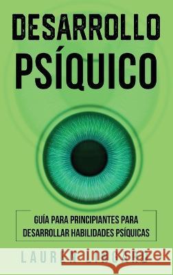 Desarrollo psiquico: Guia para principiantes para desarrollar habilidades psiquicas Lauren Lingard   9781761039300 Ingram Publishing