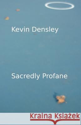 Sacredly Profane Kevin Densley 9781761090325 Ginninderra Press