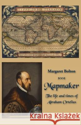 Mapmaker: The life and times of Abraham Ortelius Margaret Bolton 9781761091186 Ginninderra Press