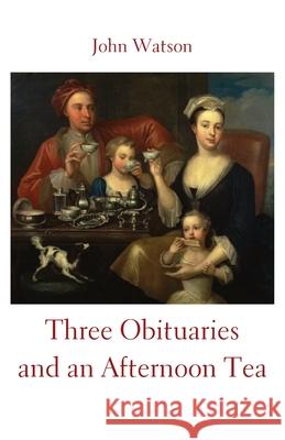 Three Obituaries and an Afternoon Tea John Watson 9781761091292 Ginninderra Press