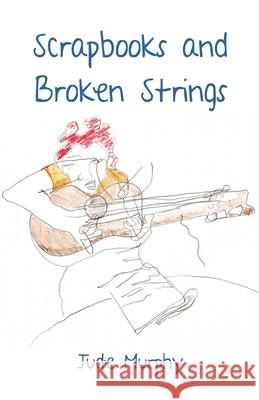 Scrapbooks and Broken Strings Jude Murphy 9781761092114 Ginninderra Press