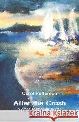 After the Crash: & other Tasmanian stories Carol Patterson 9781761092893 Ginninderra Press