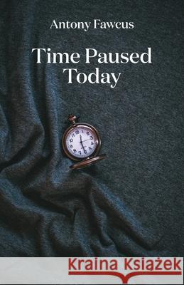 Time Paused Today Antony Fawcus 9781761093043 Ginninderra Press