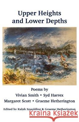 Upper Heights and Lower Depths: Poems by Vivian Smith, Sid Harrex, Margaret Scott, Graeme Hetherington Spaulding, Ralph 9781761093081