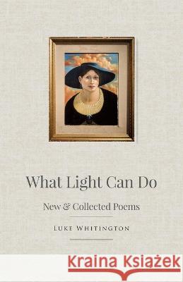 What Light Can Do: New & Collected Poems Luke Whitington   9781761093517 Ginninderra Press