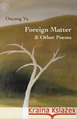 Foreign Matter & Other Poems Ouyang Yu 9781761093937