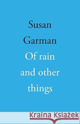 Of rain and other things Susan Garman   9781761094033 Ginninderra Press