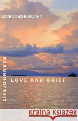 Life Journeys: Love and Grief Satendra Nandan   9781761094040 Ginninderra Press