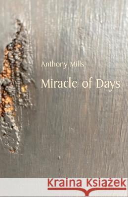 Miracle of Days Anthony Mills 9781761094422 Ginninderra Press