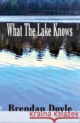 What the Lake Knows Brendan Doyle 9781761094507 Ginninderra Press