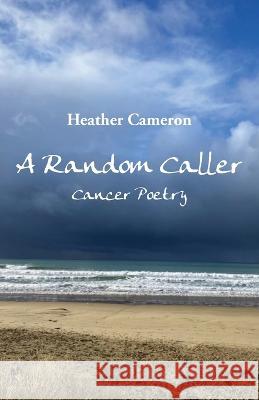 A Random Caller: Cancer Poetry Heather Cameron 9781761095252 Ginninderra Press