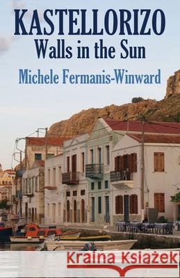 Kastellorizo: Walls in the Sun Michele Fermanis-Winward 9781761097140 Ginninderra Press