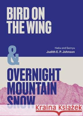 Bird on the Wing & Overnight Mountain Snow: Haiku and Senryu Judith E. P. Johnson 9781761097188 Ginninderra Press