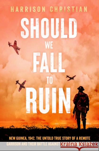 Should We Fall to Ruin: New Guinea, 1942. The untold true story of a remote garrison and their battle against extraordinary odds. Harrison Christian 9781761150067 Ultimo Press