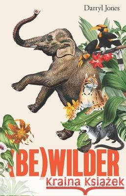 (Be)wilder: Journeys in Nature Darryl Jones 9781761170386