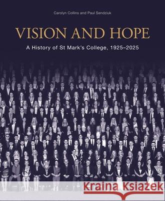 Vision and Hope: A History of St Mark's College, 1925-2025 Carolyn Collins Paul Sendziuk 9781761170492