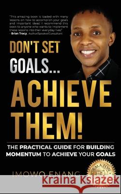 Don't Set Goals...Achieve them! Imowo Enang 9781761240225 Passionpreneur Publishing