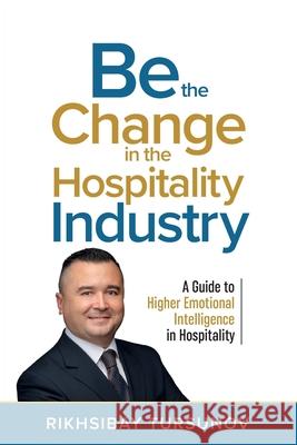 Be the Change in the Hospitality Industry Rikhsibay Tursunov 9781761240348 Passionpreneur Publishing