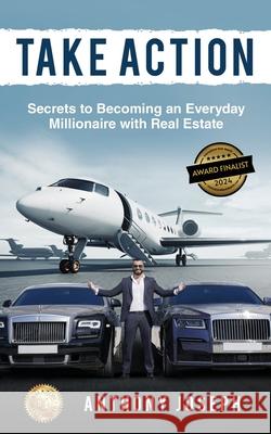 Take Action: Secrets to Becoming an Everyday Millionaire with Real Estate Anthony Joseph 9781761241024