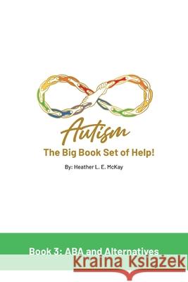 Autism: The Big Book Set of Help: Book Three: ABA and the Alternatives Heather L. E. McKay 9781761242441