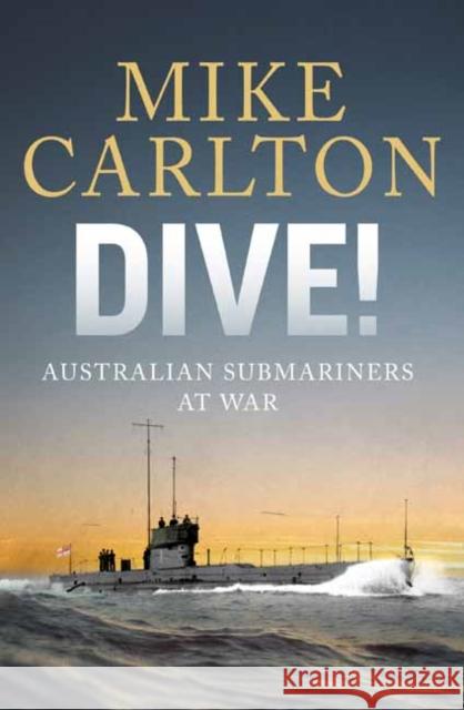 Dive: Australian Submariners at War Mike Carlton 9781761342882 Penguin Random House Australia