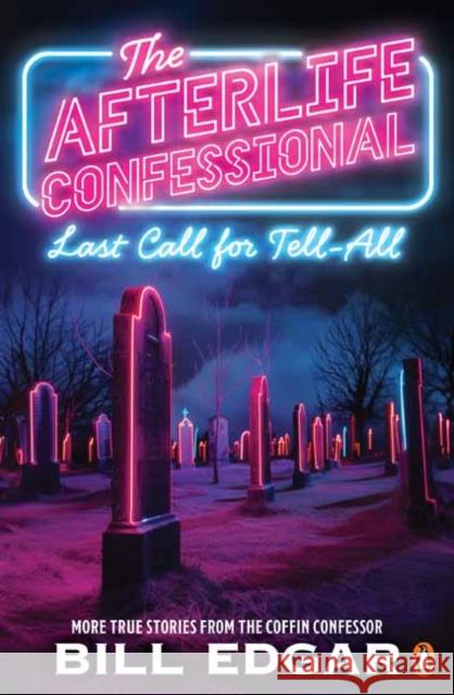 The Afterlife Confessional: Last Call for Tell-All Bill Edgar 9781761343254