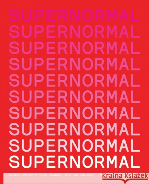 Supernormal: Recipes Inspired by Tokyo, Shanghai, Seoul and Hong Kong Andrew McConnell 9781761450013 Hardie Grant Books