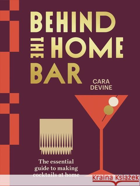 Behind the Home Bar: The Essential Guide to Making Cocktails at Home Cara Devine 9781761450808