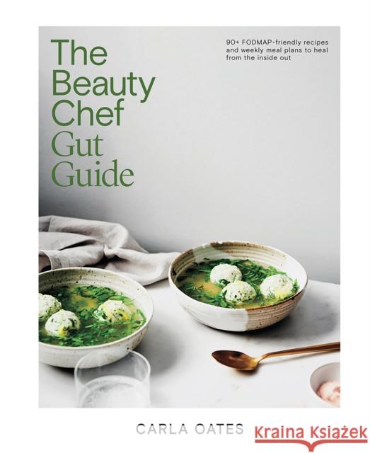 The Beauty Chef Gut Guide: With 90+ Delicious Recipes and Weekly Meal Plans Carla Oates 9781761451157 Hardie Grant Books