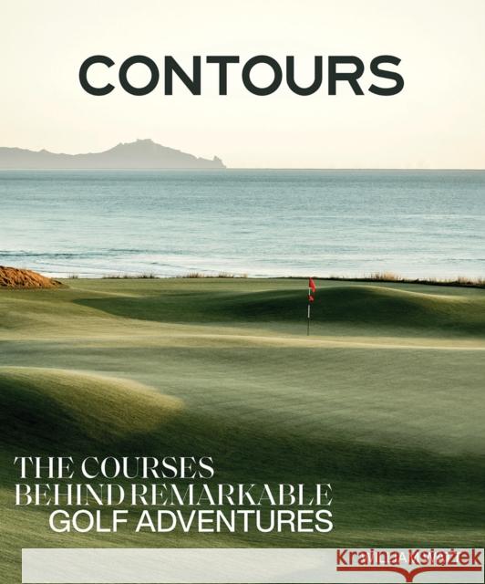 Contours: The Courses Behind Remarkable Golf Adventures William Watt 9781761451669
