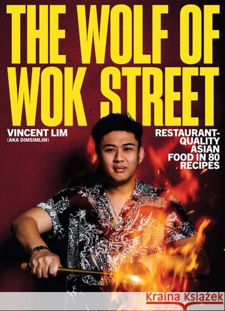 The Wolf of Wok Street: Restaurant-Quality Asian Food in 80+ Recipes Vincent Lim 9781761451713 Hardie Grant Books