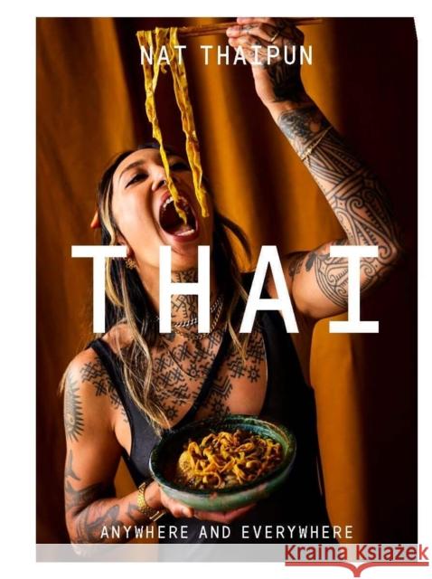 THAI: Anywhere and Everywhere Nat Thaipun 9781761451829 Hardie Grant Books