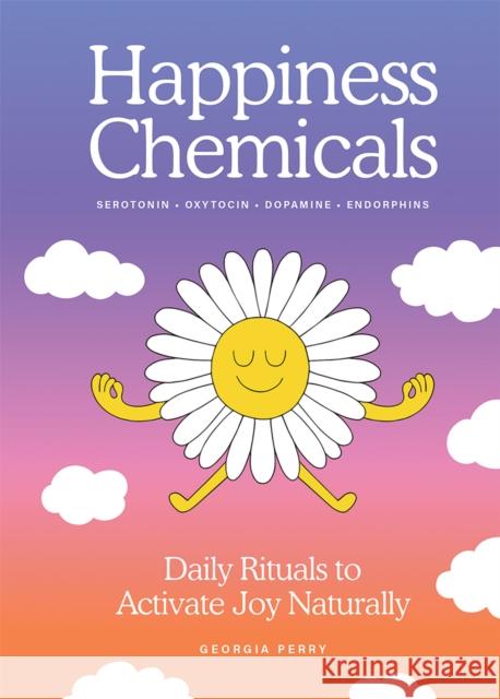 The Happiness Chemicals: Daily Rituals to Activate Joy Naturally Georgia Perry 9781761451867