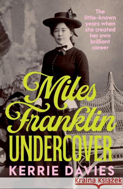 Miles Franklin Undercover: The little-known years when she created her own brilliant career Kerrie Davies 9781761470936 Allen & Unwin