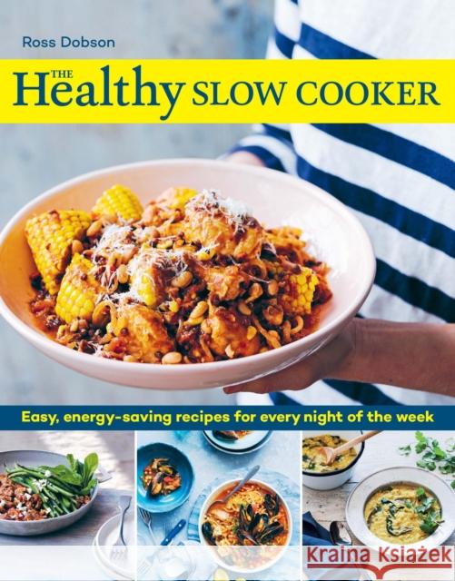 The Healthy Slow Cooker: Easy, energy-saving recipes for every night of the week Ross Dobson 9781761500022 Murdoch Books