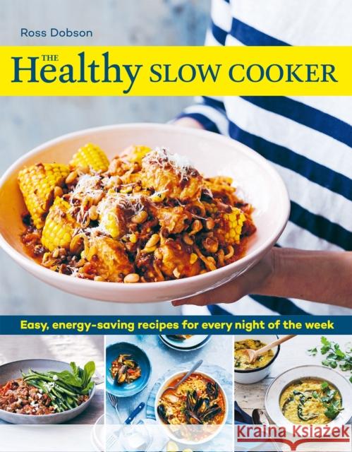 The Healthy Slow Cooker: Easy, energy-saving recipes for every night of the week Ross Dobson 9781761500022 Murdoch Books
