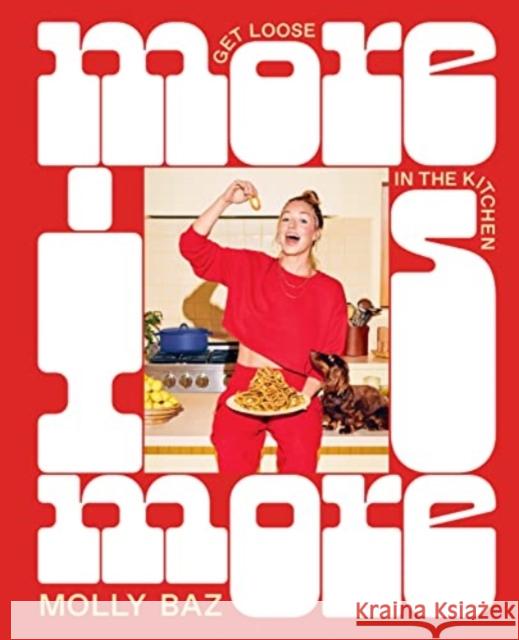More Is More: Get Loose in the Kitchen: A Cookbook Molly Baz 9781761500107