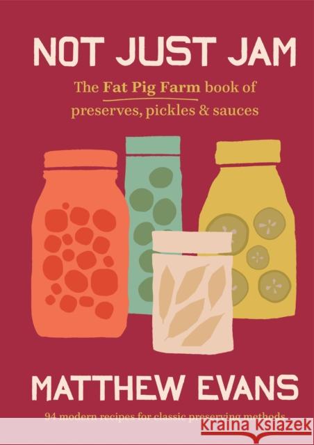 Not Just Jam: The Fat Pig Farm book of preserves, pickles & sauces Matthew Evans 9781761500206 Murdoch Books