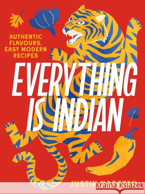 Everything is Indian: Authentic flavours, easy modern recipes Justin Narayan 9781761500343 Murdoch Books