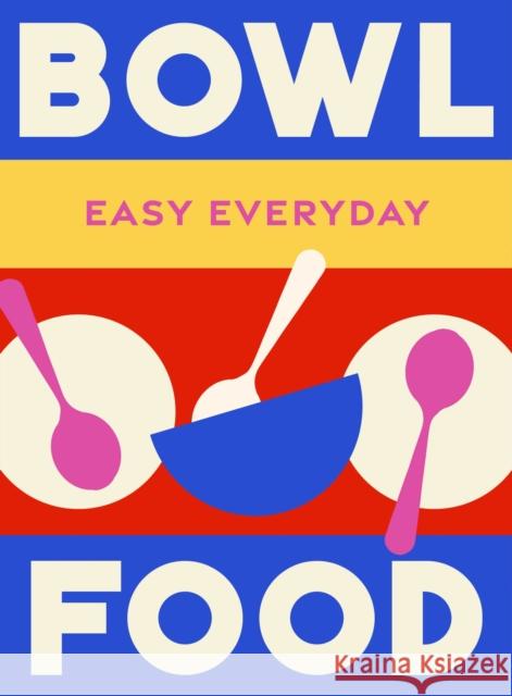 Bowl Food: 180 simple triple-tested recipes Murdoch Books Test Kitchen 9781761500831 Murdoch Books