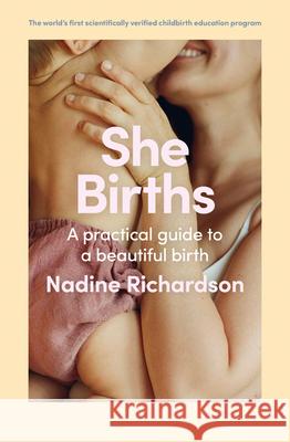 She Births: A Practical Guide to a Beautiful Birth Nadine Richardson 9781761501135 Murdoch Books