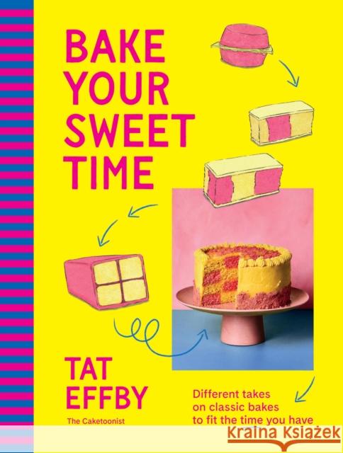 Bake Your Sweet Time: Different takes on classic bakes to fit the time you have Tat Effby 9781761501173 Murdoch Books